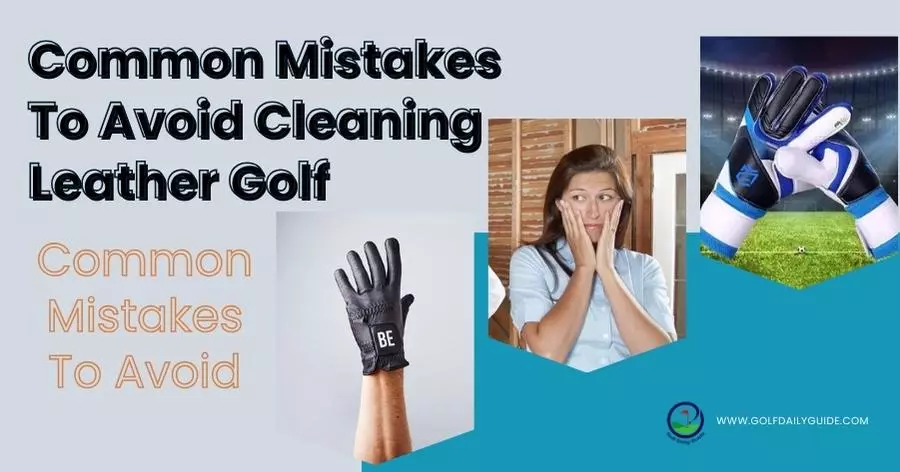 Common Mistakes to Avoid Cleaning Leather Golf 