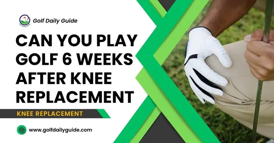 can-you-play-golf-6-weeks-after-knee-replacement