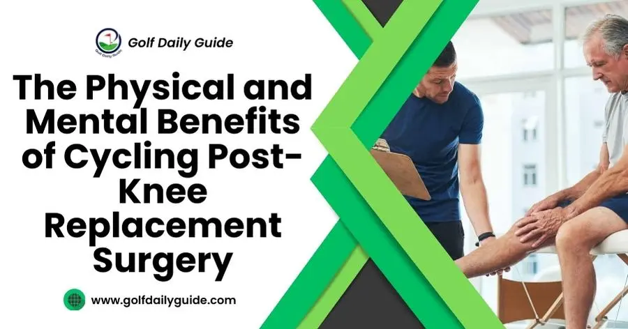 The Physical and Mental Benefits of Cycling Post-Knee Replacement Surgery