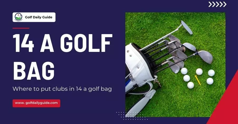 Where to put clubs in 14 a golf bag
