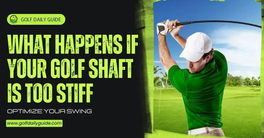 what-happens-if-your-golf-shaft-is-too-stiff