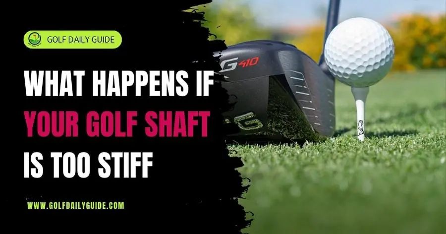 What happens if your golf shaft is too stiff